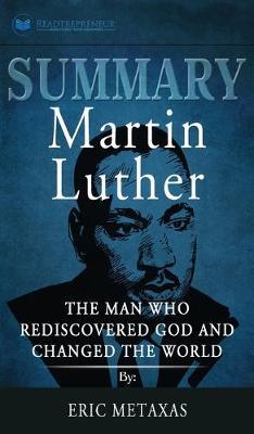 Summary of Martin Luther: The Man Who Rediscovered God and Changed the World by Eric Metaxas