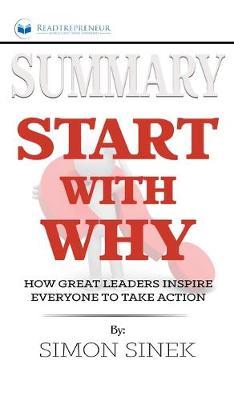 Summary of Start with Why: How Great Leaders Inspire Everyone to Take Action by Simon Sinek