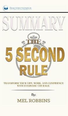 Summary of The 5 Second Rule: Transform Your Life, Work, and Confidence with Everyday Courage by Mel Robbins