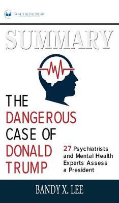 Summary of The Dangerous Case of Donald Trump: 37 Psychiatrists and Mental Health Experts Assess a President by Brandy X. Lee