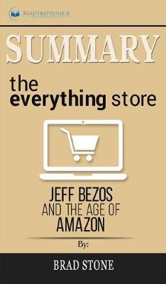Summary of The Everything Store: Jeff Bezos and the Age of Amazon by Brad Stone