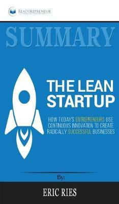Summary of The Lean Startup: How Today's Entrepreneurs Use Continuous Innovation to Create Radically Successful Businesses by Eric Ries