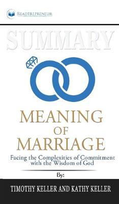 Summary of The Meaning of Marriage: Facing the Complexities of Commitment with the Wisdom of God by Timothy Keller