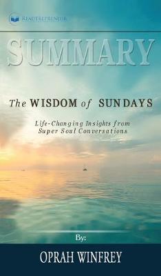 Summary of The Wisdom of Sundays: Life-Changing Insights from Super Soul Conversations by Oprah Winfrey