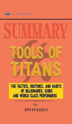 Summary of Tools of Titans: The Tactics, Routines, and Habits of Billionaires, Icons, and World-Class Performers by Timothy Ferriss
