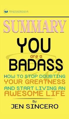 Summary of You Are a Badass: How to Stop Doubting Your Greatness and Start Living an Awesome Life by Jen Sincero