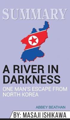 Summary of A River in Darkness: One Man's Escape from North Korea by Masaji Ishikawa