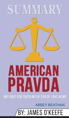 Summary of American Pravda: My Fight for Truth in the Era of Fake News by James O'Keefe