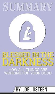 Summary of Blessed in the Darkness: How All Things Are Working for Your Good by Joel Osteen
