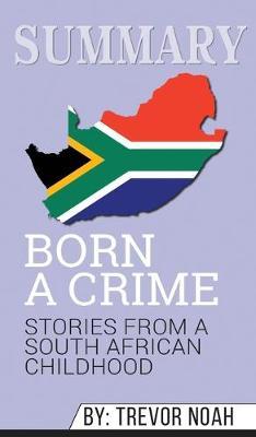 Summary of Born a Crime: Stories from a South African Childhood by Trevor Noah