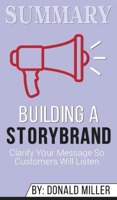 Summary of Building a StoryBrand: Clarify Your Message So Customers Will Listen by Donald Miller