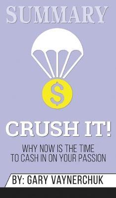 Summary of Crush It: Why Now Is the Time to Cash In on Your Passion by Gary Vaynerchuk