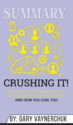 Summary of Crushing It!: How Great Entrepreneurs Build Their Business and Influence-and How You Can, Too by Gary Vaynerchuk