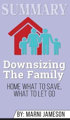 Summary of Downsizing The Family Home: What to Save, What to Let Go by Marni Jameson