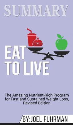 Summary of Eat to Live: The Amazing Nutrient-Rich Program for Fast and Sustained Weight Loss, Revised Edition by Joel Fuhrman