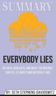 Summary of Everybody Lies: Big Data, New Data, and What the Internet Can Tell Us About Who We Really Are by Seth Stephens-Davidowitz