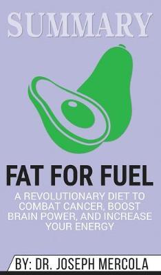 Summary of Fat for Fuel: A Revolutionary Diet to Combat Cancer, Boost Brain Power, and Increase Your Energy by Joseph Mercola