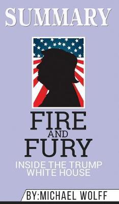 Summary of Fire and Fury: Inside the Trump White House by Michael Wolff