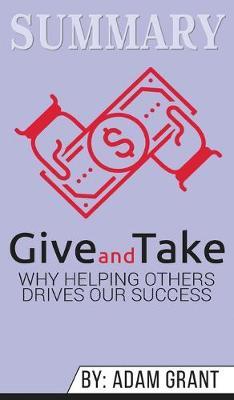 Summary of Give and Take: Why Helping Others Drives Our Success by Adam M. Grant Ph.D.