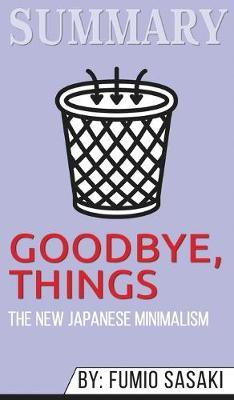 Summary of Goodbye, Things: The New Japanese Minimalism by Fumio Sasaki