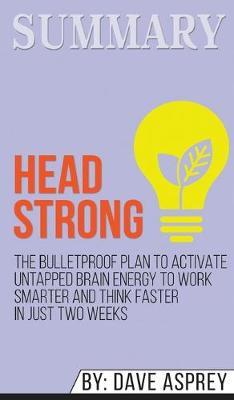 Summary of Head Strong: The Bulletproof Plan to Activate Untapped Brain Energy to Work Smarter and Think Faster-in Just Two Weeks by Dave Asprey
