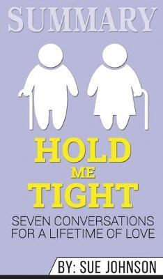Summary of Hold Me Tight: Seven Conversations for a Lifetime of Love by Sue Johnson