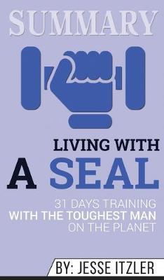 Summary of Living with a SEAL: 31 Days Training with the Toughest Man on the Planet by Jesse Itzler