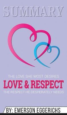 Summary of Love & Respect: The Love She Most Desires; The Respect He Desperately Needs by Emerson Eggerichs