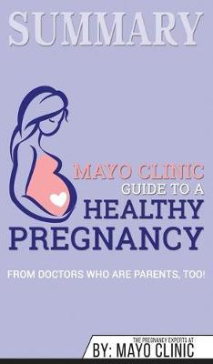 Summary of Mayo Clinic Guide to a Healthy Pregnancy: From Doctors Who Are Parents, Too!