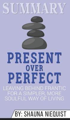 Summary of Present Over Perfect: Leaving Behind Frantic for a Simpler, More Soulful Way of Living by Shauna Niequist
