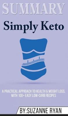 Summary of Simply Keto: A Practical Approach to Health & Weight Loss, with 100+ Easy Low-Carb Recipes by Suzanne Ryan