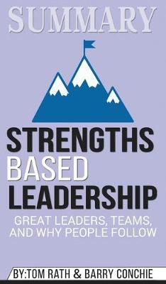 Summary of Strengths Based Leadership: Great Leaders, Teams, and Why People Follow by Tom Rath & Gallup Press