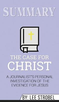 Summary of The Case for Christ: A Journalist's Personal Investigation of the Evidence for Jesus by Lee Strobel
