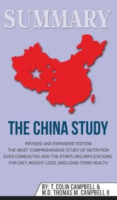 Summary of The China Study: Revised and Expanded Edition: The Most Comprehensive Study of Nutrition Ever Conducted and the Startling Implications for Diet, Weight Loss, and Long-Term Health