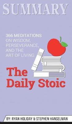 Summary of The Daily Stoic: 366 Meditations on Wisdom, Perseverance, and the Art of Living by Ryan Holiday
