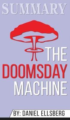 Summary of The Doomsday Machine: Confessions of a Nuclear War Planner by Daniel Ellsberg