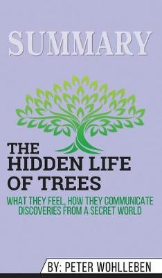 Summary of The Hidden Life of Trees: What They Feel, How They Communicate - Discoveries from a Secret World by Peter Wohlleben