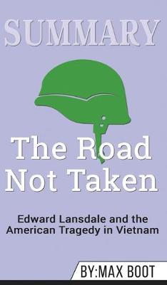 Summary of The Road Not Taken: Edward Lansdale and the American Tragedy in Vietnam by Max Boot
