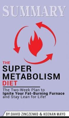 Summary of The Super Metabolism Diet: The Two-Week Plan to Ignite Your Fat-Burning Furnace and Stay Lean for Life! by David Zinczenko