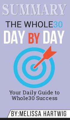 Summary of The Whole30 Day by Day: Your Daily Guide to Whole30 Success by Melissa Hartwig
