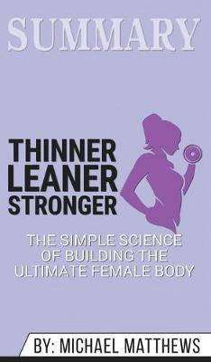 Summary of Thinner Leaner Stronger: The Simple Science of Building the Ultimate Female Body by Michael Matthews
