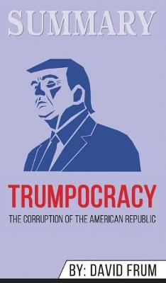 Summary of Trumpocracy: The Corruption of the American Republic by David Frum