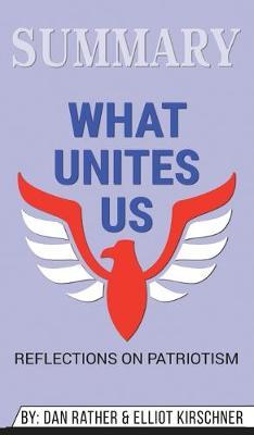 Summary of What Unites Us: Reflections on Patriotism by Dan Rather & Elliot Kirschner