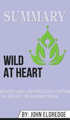 Summary of Wild at Heart Revised and Updated: Discovering the Secret of a Man's Soul by John Eldredge