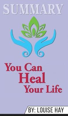 Summary of You Can Heal Your Life by Louise Hay