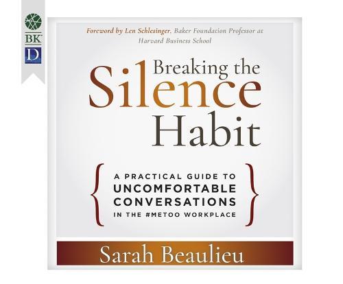 Breaking the Silence Habit: A Practical Guide to Uncomfortable Conversations in the #Metoo Workplace