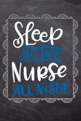 Sleep All Day Nurse All Night: Gift Journal For Nurses (RN) - Compact 6x9 Notebook Great Graduation Gift for Nurses, Nurse Practitioners and Doctors.