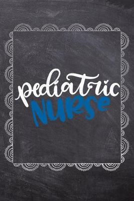 Pediatric Nurse: Gift Journal For Nurses (RN) - Compact 6x9 Notebook Great Graduation Gift for Nurses, Nurse Practitioners and Doctors.