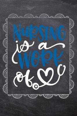 Nursing Is A Work Of: Gift Journal For Nurses (RN) - Compact 6x9 Notebook Great Graduation Gift for Nurses, Nurse Practitioners and Doctors.