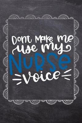 Dont Make Me Use My Nurse Voice: Gift Journal For Nurses (RN) - Compact 6x9 Notebook Great Graduation Gift for Nurses, Nurse Practitioners and Doctors.
